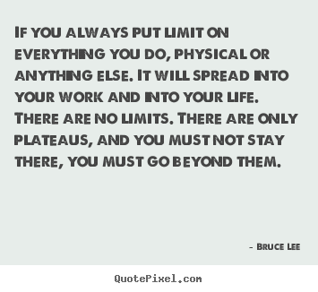 Create graphic picture quotes about life - If you always put limit on everything you do,..