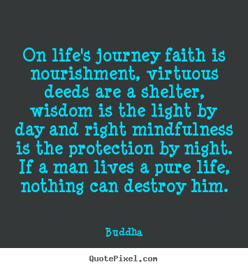 Life quote - On life's journey faith is nourishment, virtuous..