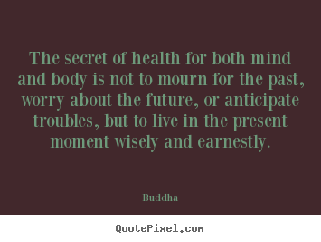 Quote about life - The secret of health for both mind and body is not..