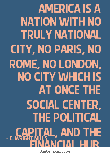 Design your own picture quotes about life - America is a nation with no truly national city, no paris, no rome,..