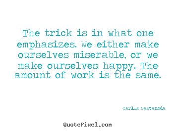 Quotes about life - The trick is in what one emphasizes. we either make..