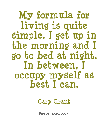 Life quotes - My formula for living is quite simple. i get up in the morning and..