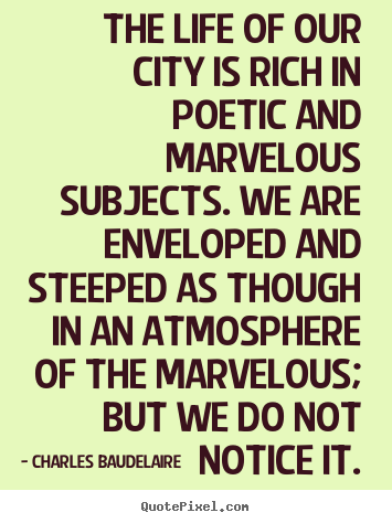 Create your own pictures sayings about life - The life of our city is rich in poetic and marvelous subjects...
