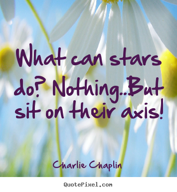 How to design poster quotes about life - What can stars do? nothing..but sit on their axis!