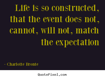 Life is so constructed, that the event does not, cannot, will.. Charlotte Bronte  life quotes