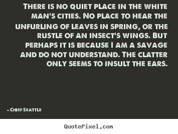 Chief Seattle picture quotes - There is no quiet place in the white man's cities... - Life quote