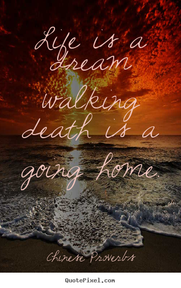 Quotes about life - Life is a dream walking death is a going home.