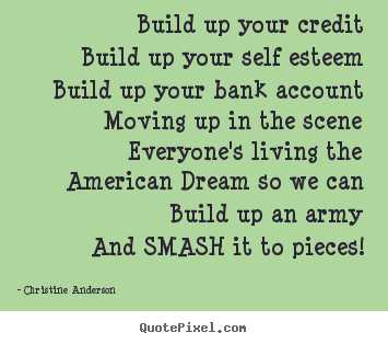 How to design picture quotes about life - Build up your creditbuild up your self esteembuild up your bank..