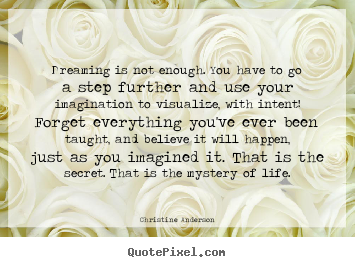 Christine Anderson picture quotes - Dreaming is not enough. you have to go a step further and use.. - Life quote