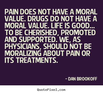 Make picture quotes about life - Pain does not have a moral value. drugs do not have a moral value...