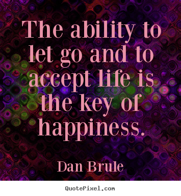 Quotes about life - The ability to let go and to accept life is the..