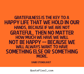 Diy photo quote about life - Gratefulness is the key to a happy life that..