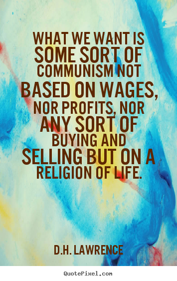 Design custom picture quotes about life - What we want is some sort of communism not based on wages,..