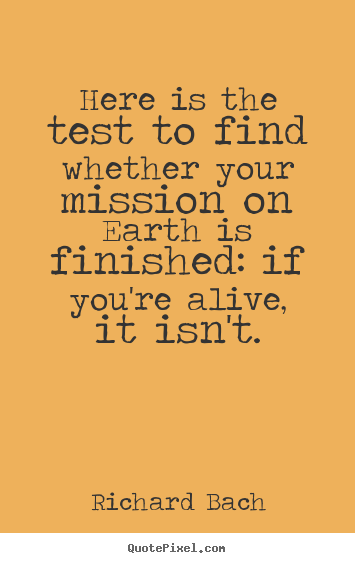 Richard Bach picture quotes - Here is the test to find whether your mission.. - Life quote