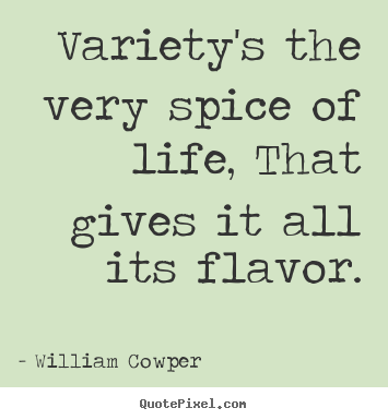 William Cowper image quotes - Variety's the very spice of life, that gives it all its flavor. - Life quotes