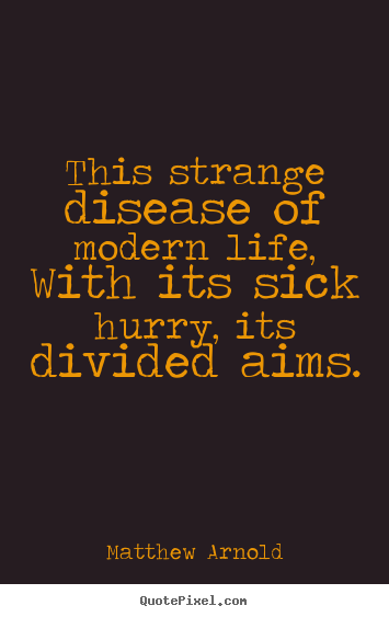 Design your own picture quote about life - This strange disease of modern life, with its sick..