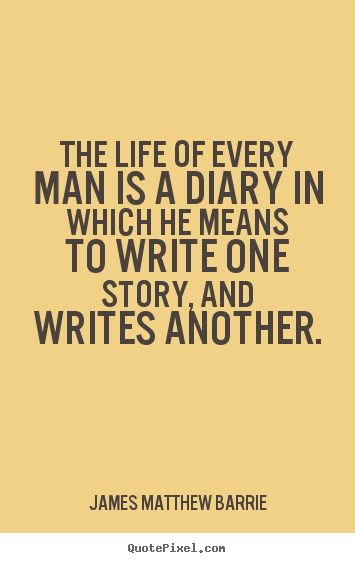 Quotes about life - The life of every man is a diary in which he means to write one..