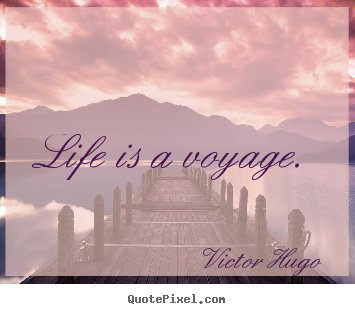 Victor Hugo picture quotes - Life is a voyage. - Life quotes