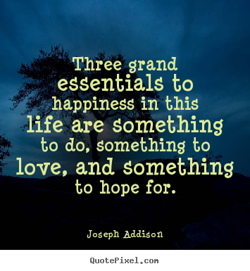 Joseph Addison picture quotes - Three grand essentials to happiness in this life are.. - Life quotes
