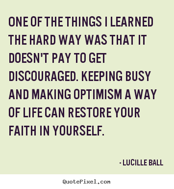 One of the things i learned the hard way was that it doesn't pay.. Lucille Ball good life quotes