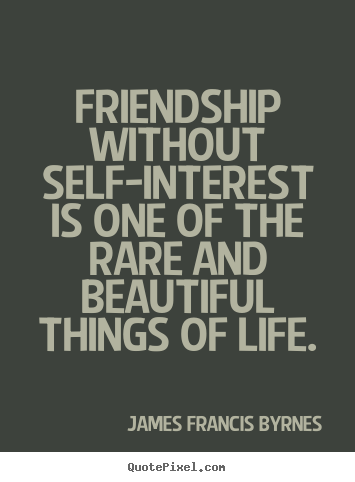 Diy picture quote about life - Friendship without self-interest is one of the..