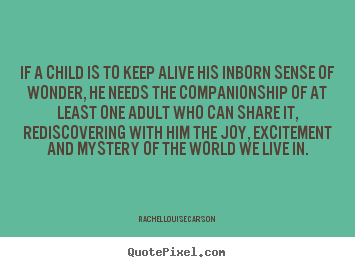 Rachel Louise Carson picture quote - If a child is to keep alive his inborn sense of wonder, he needs the.. - Life quotes