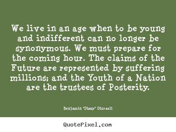 Customize picture quotes about life - We live in an age when to be young and indifferent can no..