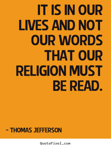 Create graphic picture quotes about life - It is in our lives and not our words that our religion must be..