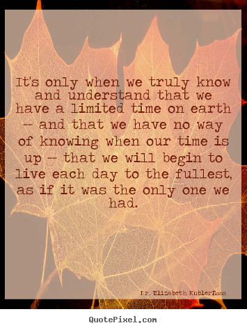 Quote about life - It's only when we truly know and understand that we..