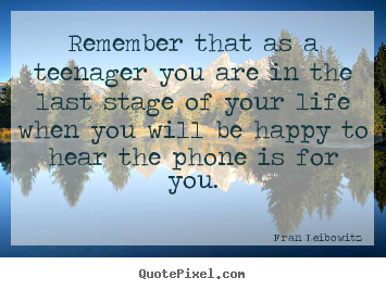 Make personalized poster quotes about life - Remember that as a teenager you are in the..