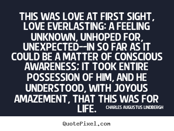 Charles Augustus Lindbergh picture quotes - This was love at first sight, love everlasting: a feeling unknown,.. - Life quotes