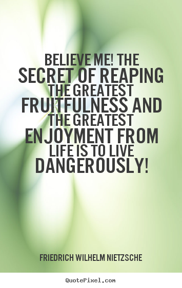 Create picture quotes about life - Believe me! the secret of reaping the greatest fruitfulness and the..