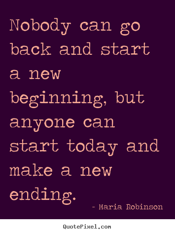 Make picture quotes about life - Nobody can go back and start a new beginning, but anyone..