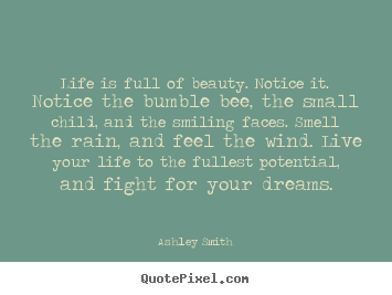 Quote about life - Life is full of beauty. notice it. notice the bumble..