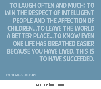 Life quotes - To laugh often and much; to win the respect of intelligent..