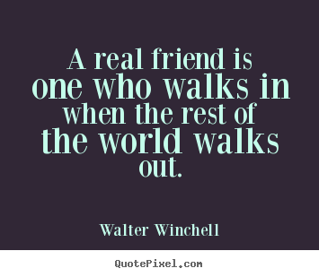 Life quote - A real friend is one who walks in when the rest of the world walks out.