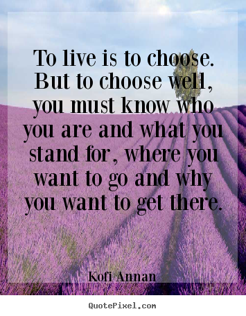 Create graphic picture quotes about life - To live is to choose. but to choose well, you..