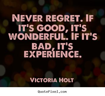 Design picture quotes about life - Never regret. if it's good, it's wonderful. if it's..