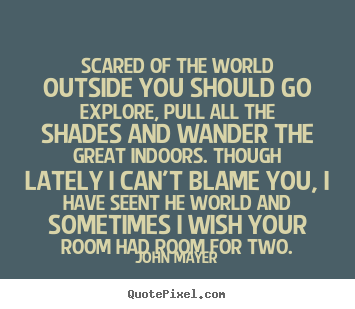 Create custom poster quotes about life - Scared of the world outside you should go explore, pull..