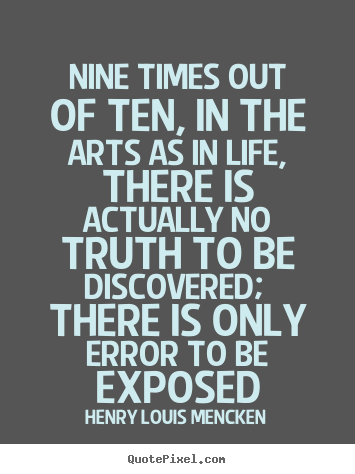 Life quote - Nine times out of ten, in the arts as in life, there is actually..