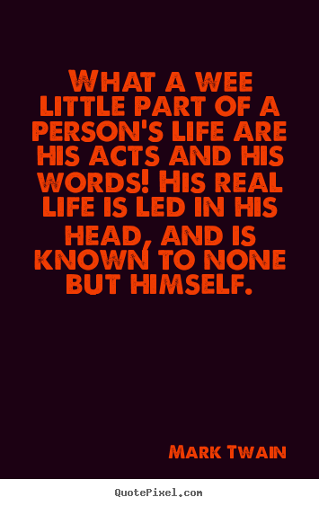 Life quotes - What a wee little part of a person's life are his acts..