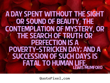 Quotes about life - A day spent without the sight or sound of..