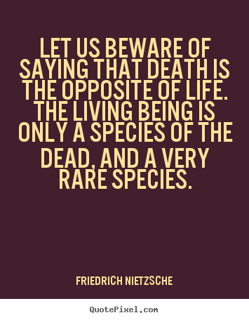 Life quote - Let us beware of saying that death is the opposite of life...