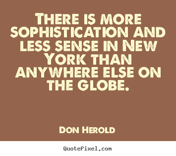 Create your own image quotes about life - There is more sophistication and less sense in new york than..