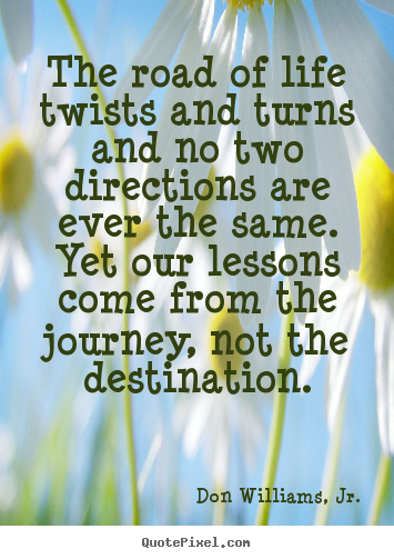 The road of life twists and turns and no two directions are ever.. Don Williams, Jr. top life quote