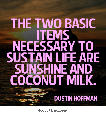 Life quotes - The two basic items necessary to sustain life are sunshine..