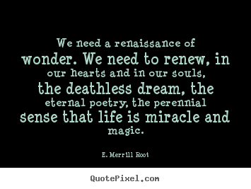 Quotes about life - We need a renaissance of wonder. we need to renew, in..