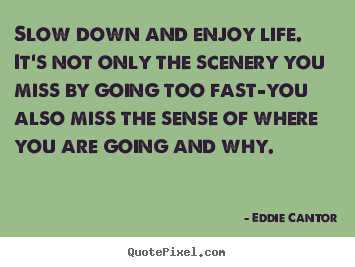 Quotes about life - Slow down and enjoy life. it's not only the scenery..