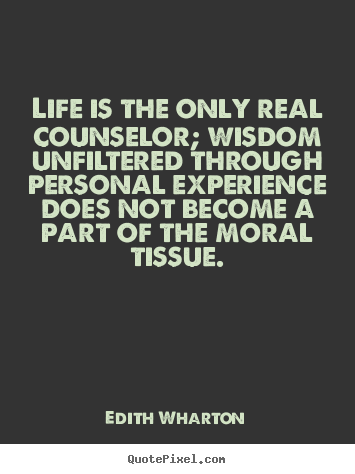Quote about life - Life is the only real counselor; wisdom unfiltered..