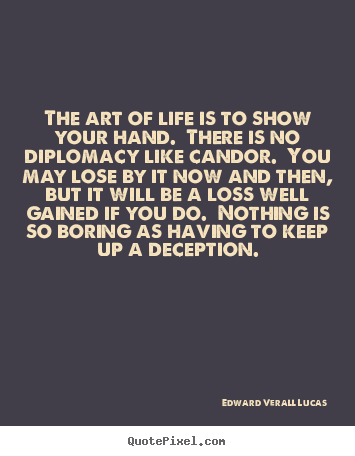 Life quotes - The art of life is to show your hand. there is..